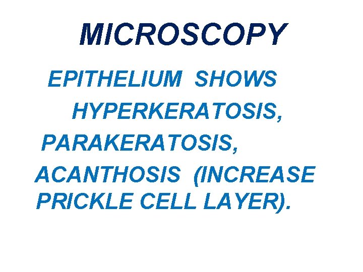 MICROSCOPY EPITHELIUM SHOWS HYPERKERATOSIS, PARAKERATOSIS, ACANTHOSIS (INCREASE PRICKLE CELL LAYER). 