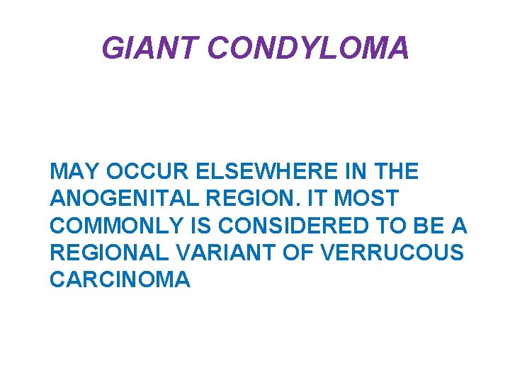 GIANT CONDYLOMA MAY OCCUR ELSEWHERE IN THE ANOGENITAL REGION. IT MOST COMMONLY IS CONSIDERED