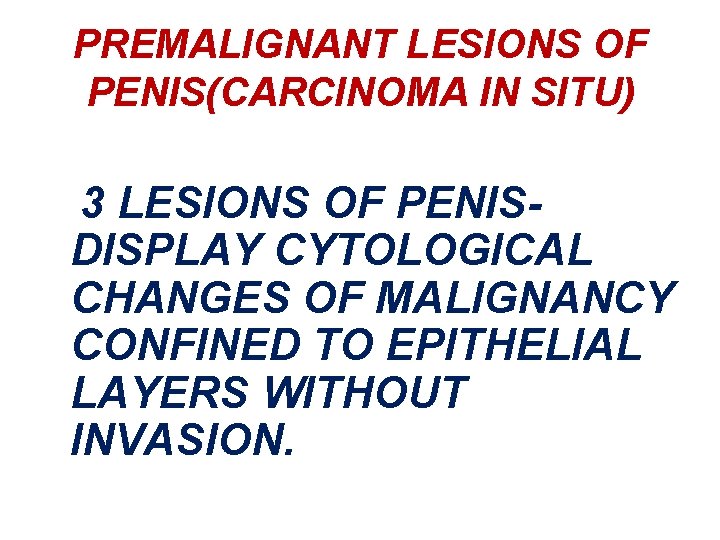 PREMALIGNANT LESIONS OF PENIS(CARCINOMA IN SITU) 3 LESIONS OF PENISDISPLAY CYTOLOGICAL CHANGES OF MALIGNANCY