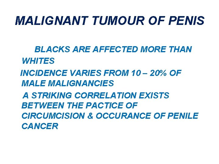 MALIGNANT TUMOUR OF PENIS BLACKS ARE AFFECTED MORE THAN WHITES INCIDENCE VARIES FROM 10