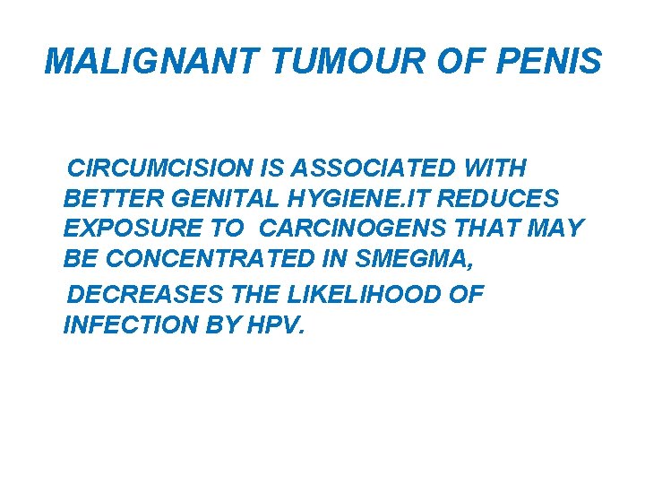 MALIGNANT TUMOUR OF PENIS CIRCUMCISION IS ASSOCIATED WITH BETTER GENITAL HYGIENE. IT REDUCES EXPOSURE