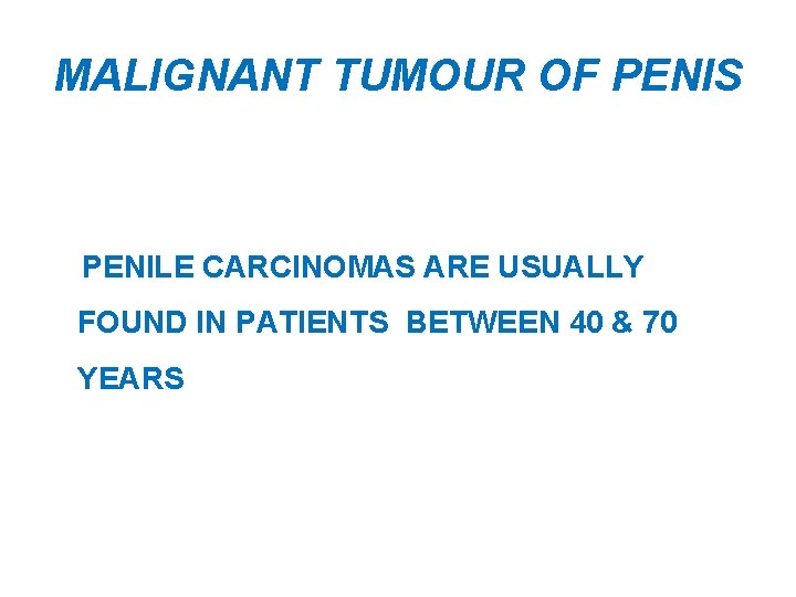 MALIGNANT TUMOUR OF PENIS PENILE CARCINOMAS ARE USUALLY FOUND IN PATIENTS BETWEEN 40 &