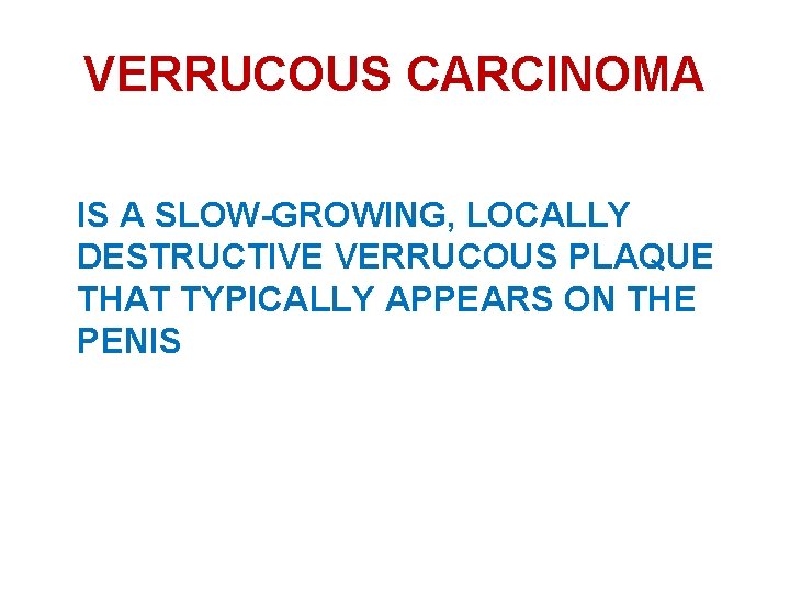 VERRUCOUS CARCINOMA IS A SLOW-GROWING, LOCALLY DESTRUCTIVE VERRUCOUS PLAQUE THAT TYPICALLY APPEARS ON THE