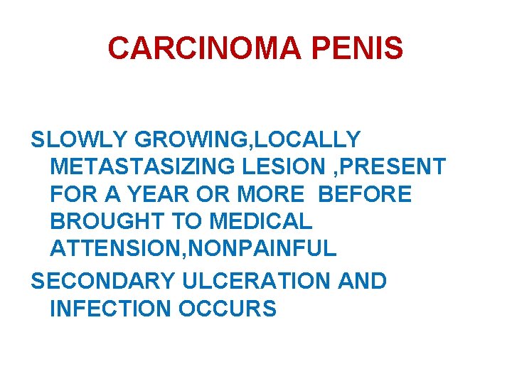 CARCINOMA PENIS SLOWLY GROWING, LOCALLY METASTASIZING LESION , PRESENT FOR A YEAR OR MORE