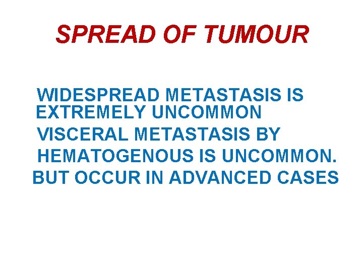 SPREAD OF TUMOUR WIDESPREAD METASTASIS IS EXTREMELY UNCOMMON VISCERAL METASTASIS BY HEMATOGENOUS IS UNCOMMON.