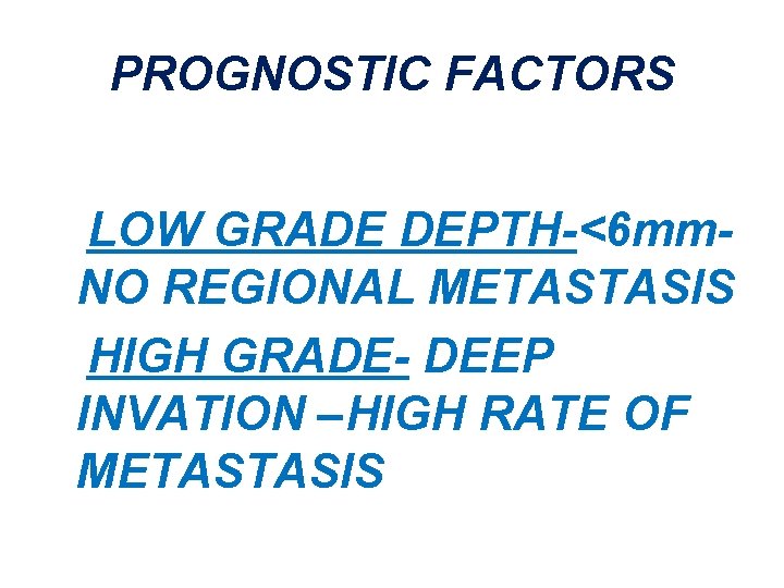 PROGNOSTIC FACTORS LOW GRADE DEPTH-<6 mm. NO REGIONAL METASTASIS HIGH GRADE- DEEP INVATION –HIGH