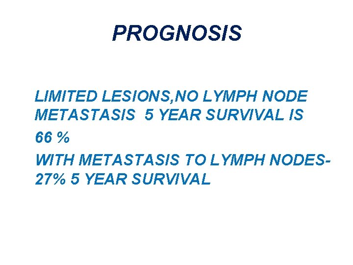 PROGNOSIS LIMITED LESIONS, NO LYMPH NODE METASTASIS 5 YEAR SURVIVAL IS 66 % WITH