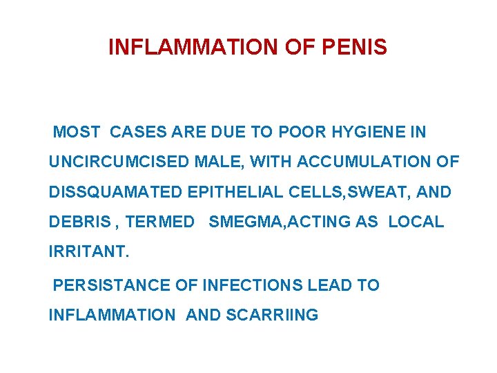 INFLAMMATION OF PENIS MOST CASES ARE DUE TO POOR HYGIENE IN UNCIRCUMCISED MALE, WITH