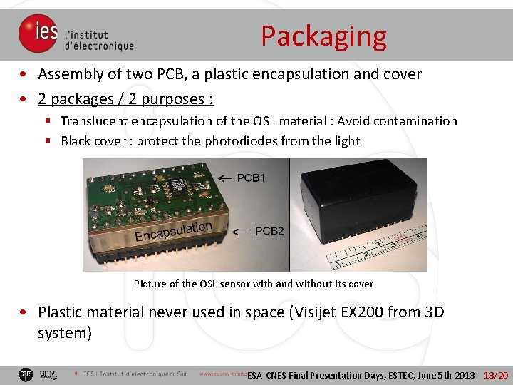 Packaging • Assembly of two PCB, a plastic encapsulation and cover • 2 packages