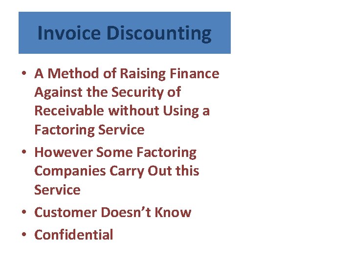 Invoice Discounting • A Method of Raising Finance Against the Security of Receivable without