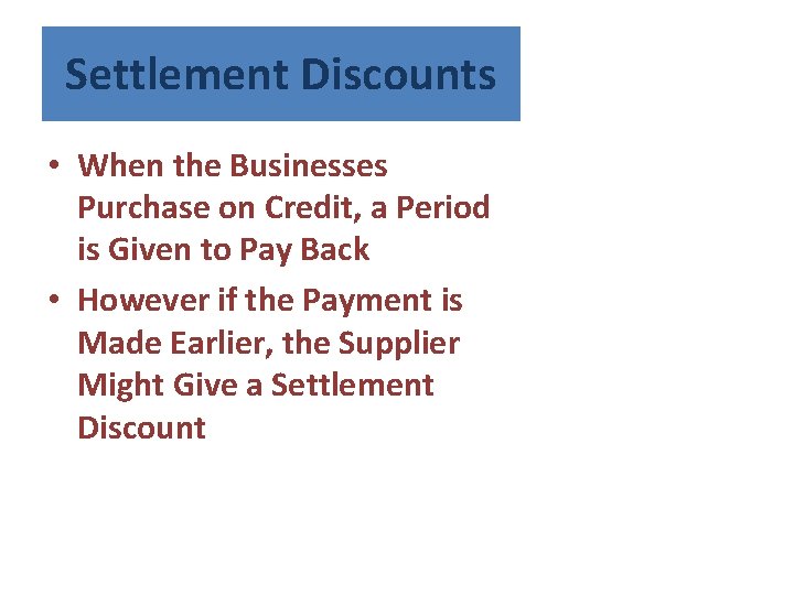 Settlement Discounts • When the Businesses Purchase on Credit, a Period is Given to