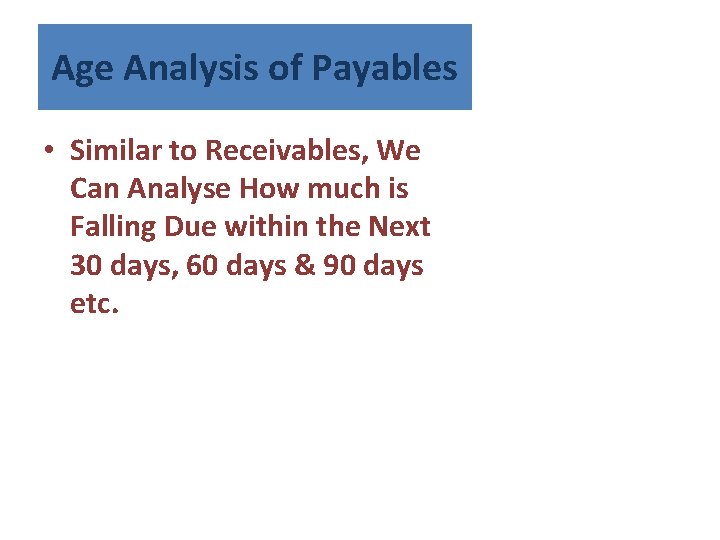 Age Analysis of Payables • Similar to Receivables, We Can Analyse How much is