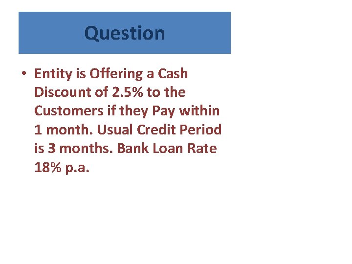 Question • Entity is Offering a Cash Discount of 2. 5% to the Customers