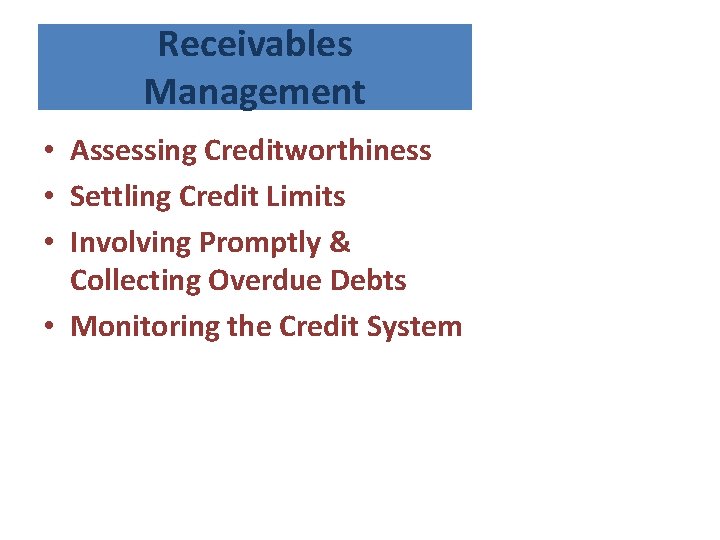 Receivables Management • Assessing Creditworthiness • Settling Credit Limits • Involving Promptly & Collecting