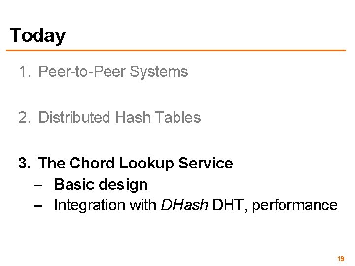 Today 1. Peer-to-Peer Systems 2. Distributed Hash Tables 3. The Chord Lookup Service –