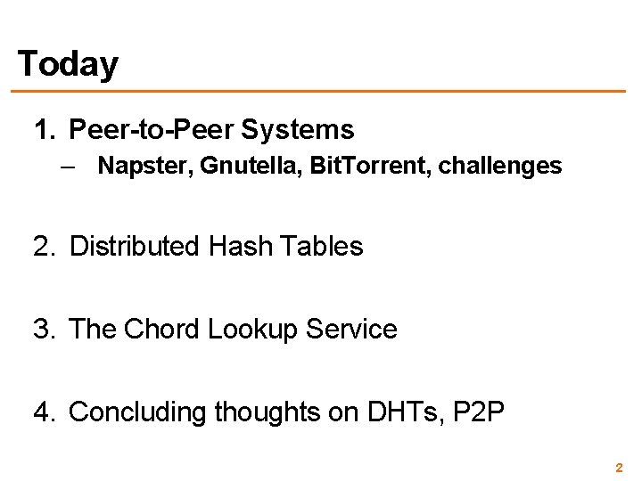 Today 1. Peer-to-Peer Systems – Napster, Gnutella, Bit. Torrent, challenges 2. Distributed Hash Tables