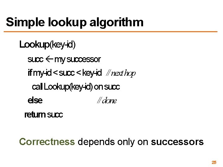 Simple lookup algorithm Lookup(key-id) succ my successor if my-id < succ < key-id //