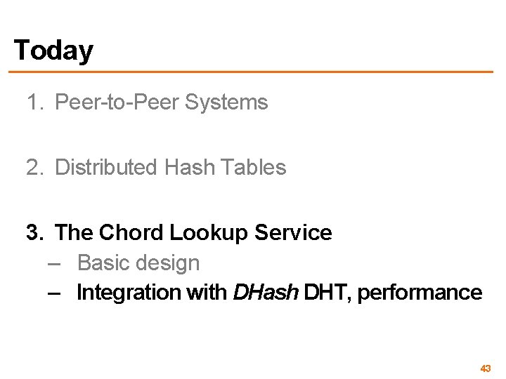 Today 1. Peer-to-Peer Systems 2. Distributed Hash Tables 3. The Chord Lookup Service –