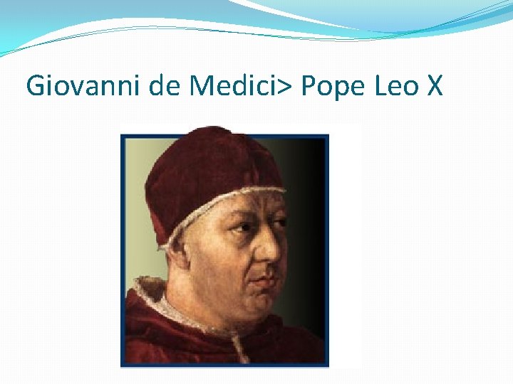 Giovanni de Medici> Pope Leo X 