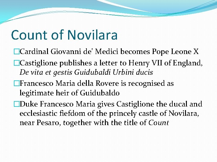 Count of Novilara �Cardinal Giovanni de’ Medici becomes Pope Leone X �Castiglione publishes a