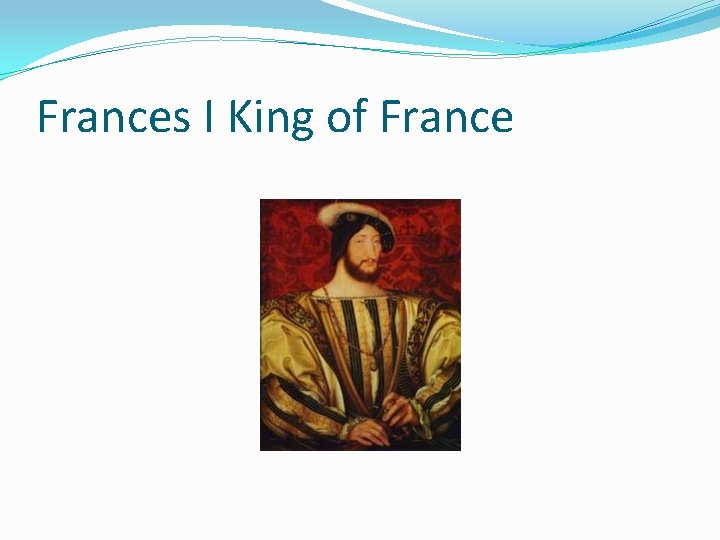 Frances I King of France 