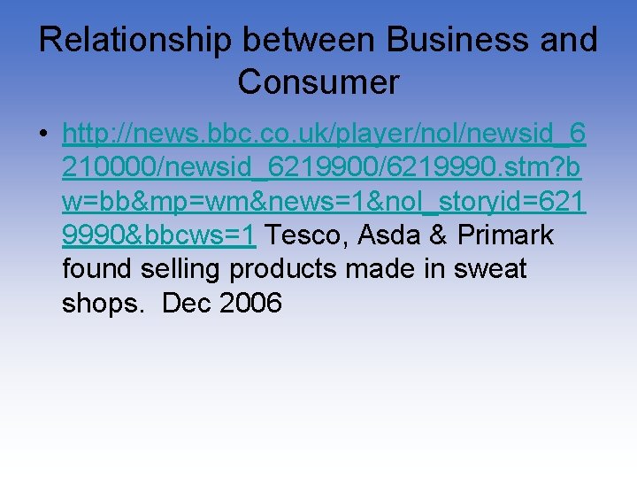Relationship between Business and Consumer • http: //news. bbc. co. uk/player/nol/newsid_6 210000/newsid_6219900/6219990. stm? b