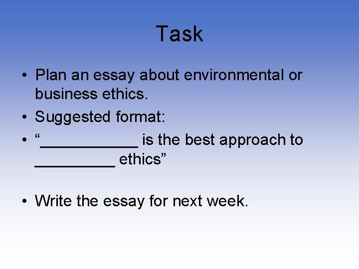Task • Plan an essay about environmental or business ethics. • Suggested format: •
