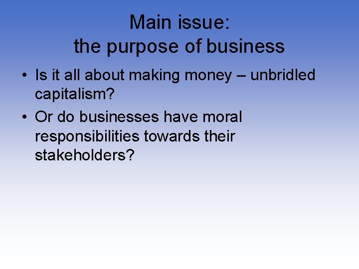 Main issue: the purpose of business • Is it all about making money –