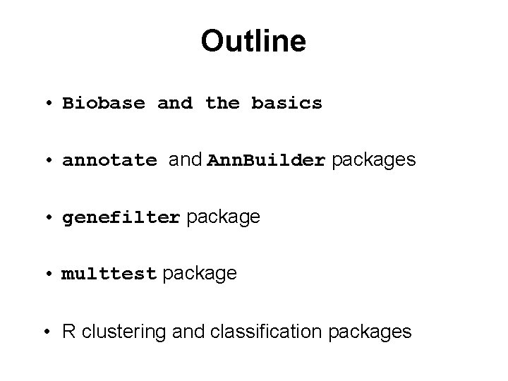 Outline • Biobase and the basics • annotate and Ann. Builder packages • genefilter