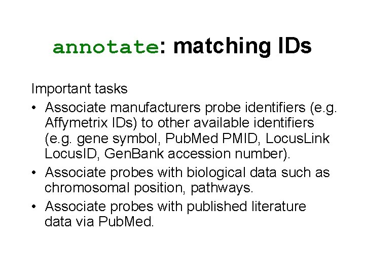 annotate: matching IDs Important tasks • Associate manufacturers probe identifiers (e. g. Affymetrix IDs)