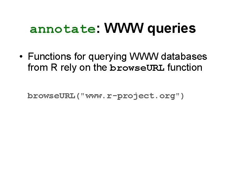 annotate: WWW queries • Functions for querying WWW databases from R rely on the