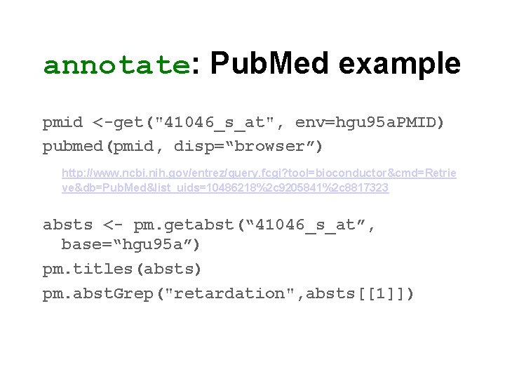 annotate: Pub. Med example pmid <-get("41046_s_at", env=hgu 95 a. PMID) pubmed(pmid, disp=“browser”) http: //www.