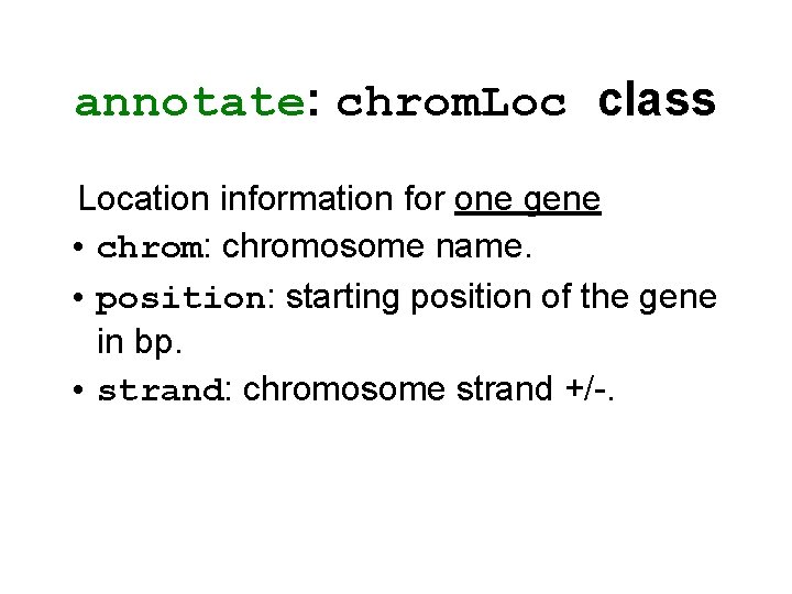 annotate: chrom. Loc class Location information for one gene • chrom: chromosome name. •