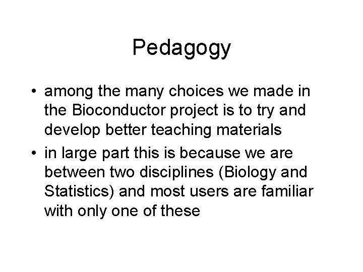 Pedagogy • among the many choices we made in the Bioconductor project is to