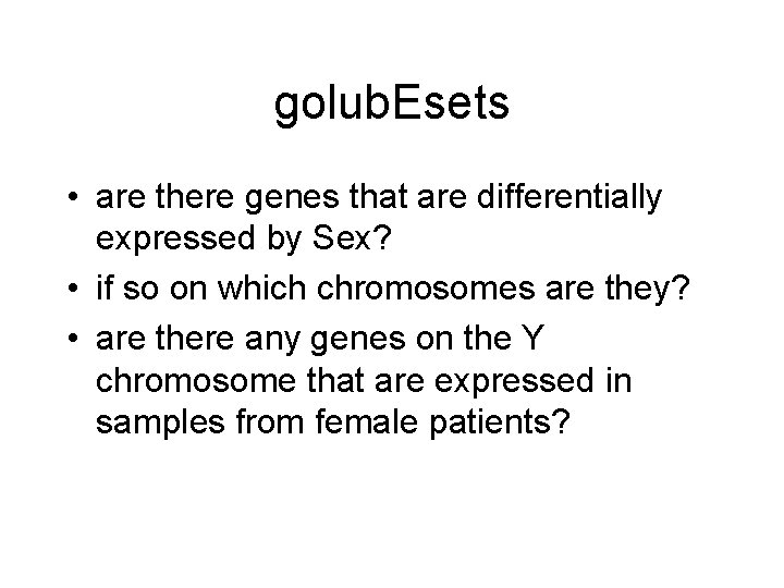 golub. Esets • are there genes that are differentially expressed by Sex? • if