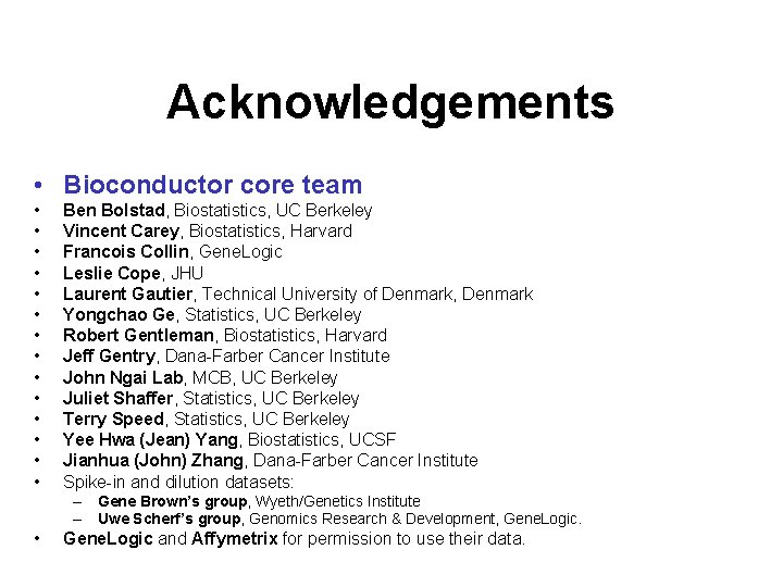 Acknowledgements • Bioconductor core team • • • • Ben Bolstad, Biostatistics, UC Berkeley