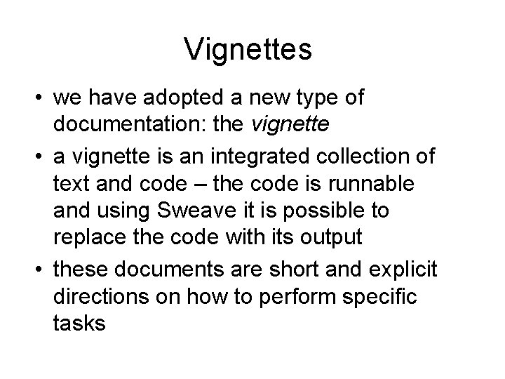 Vignettes • we have adopted a new type of documentation: the vignette • a