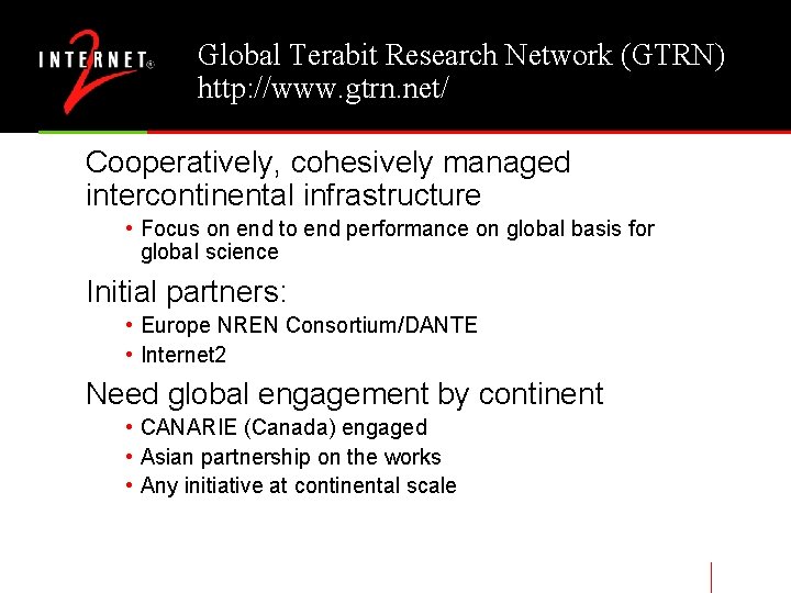 Global Terabit Research Network (GTRN) http: //www. gtrn. net/ Cooperatively, cohesively managed intercontinental infrastructure