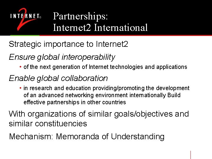 Partnerships: Internet 2 International Strategic importance to Internet 2 Ensure global interoperability • of