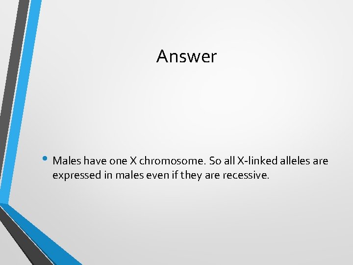 Answer • Males have one X chromosome. So all X-linked alleles are expressed in Answer • Males have one X chromosome. So all X-linked alleles are expressed in