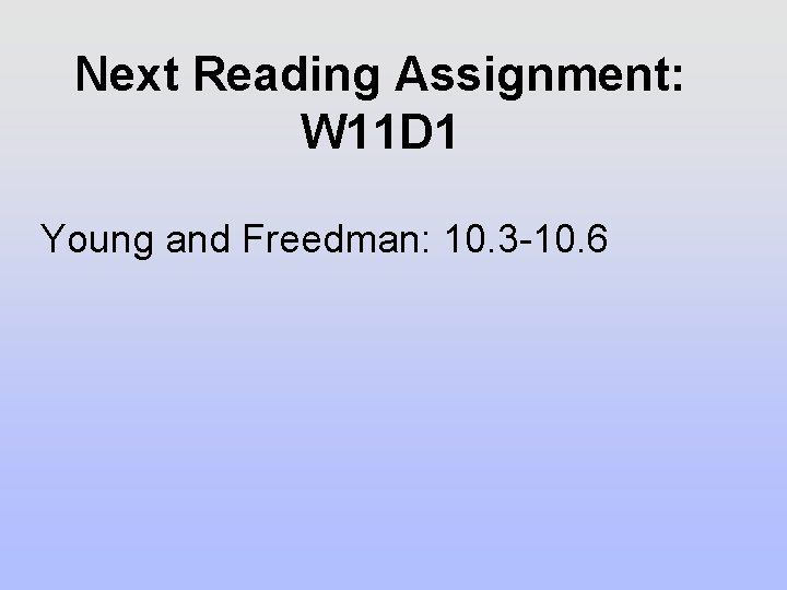 Next Reading Assignment: W 11 D 1 Young and Freedman: 10. 3 -10. 6
