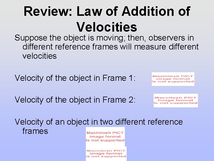 Review: Law of Addition of Velocities Suppose the object is moving; then, observers in