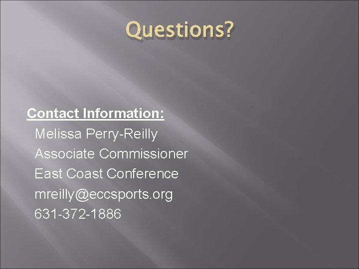 Questions? Contact Information: Melissa Perry-Reilly Associate Commissioner East Conference mreilly@eccsports. org 631 -372 -1886