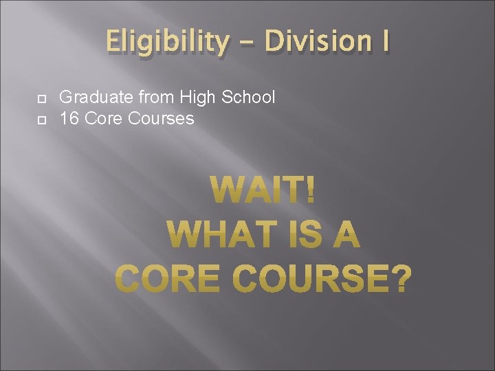 Eligibility - Division I Graduate from High School 16 Core Courses 