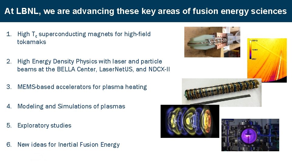 At LBNL, we are advancing these key areas of fusion energy sciences 1. High