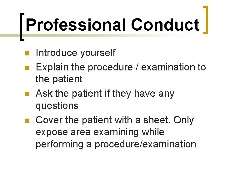 Professional Conduct n n Introduce yourself Explain the procedure / examination to the patient