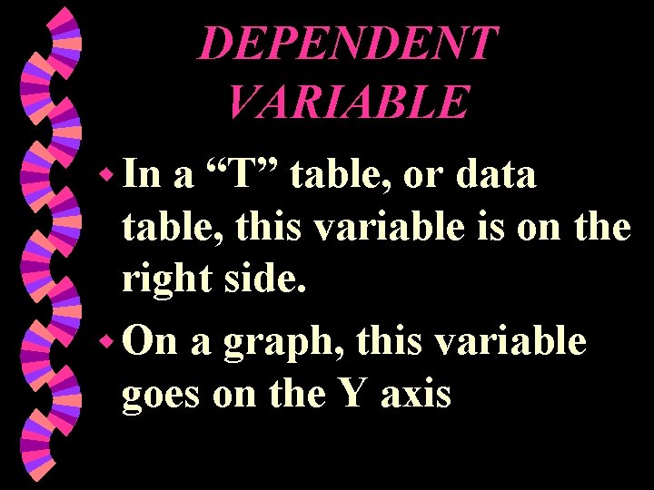 DEPENDENT VARIABLE w In a “T” table, or data table, this variable is on