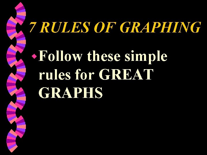 7 RULES OF GRAPHING w Follow these simple rules for GREAT GRAPHS 