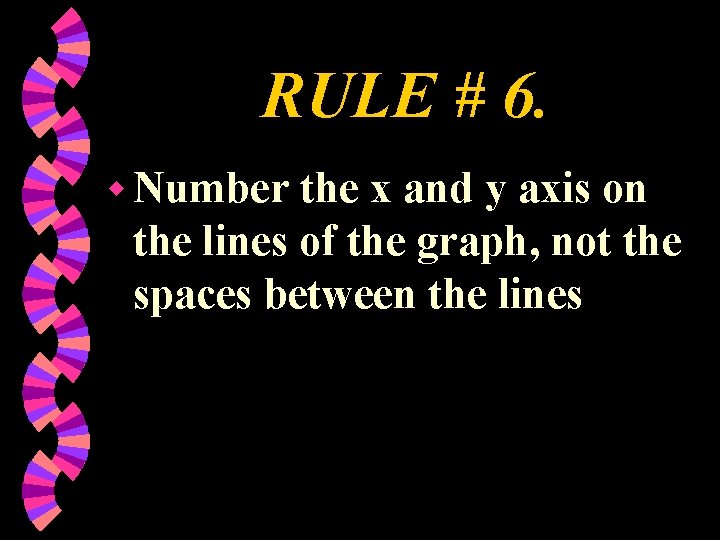 RULE # 6. w Number the x and y axis on the lines of