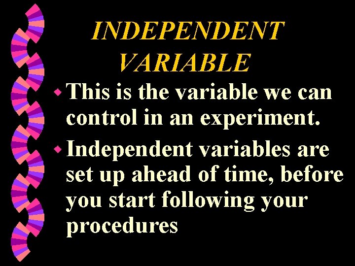 INDEPENDENT VARIABLE w This is the variable we can control in an experiment. w